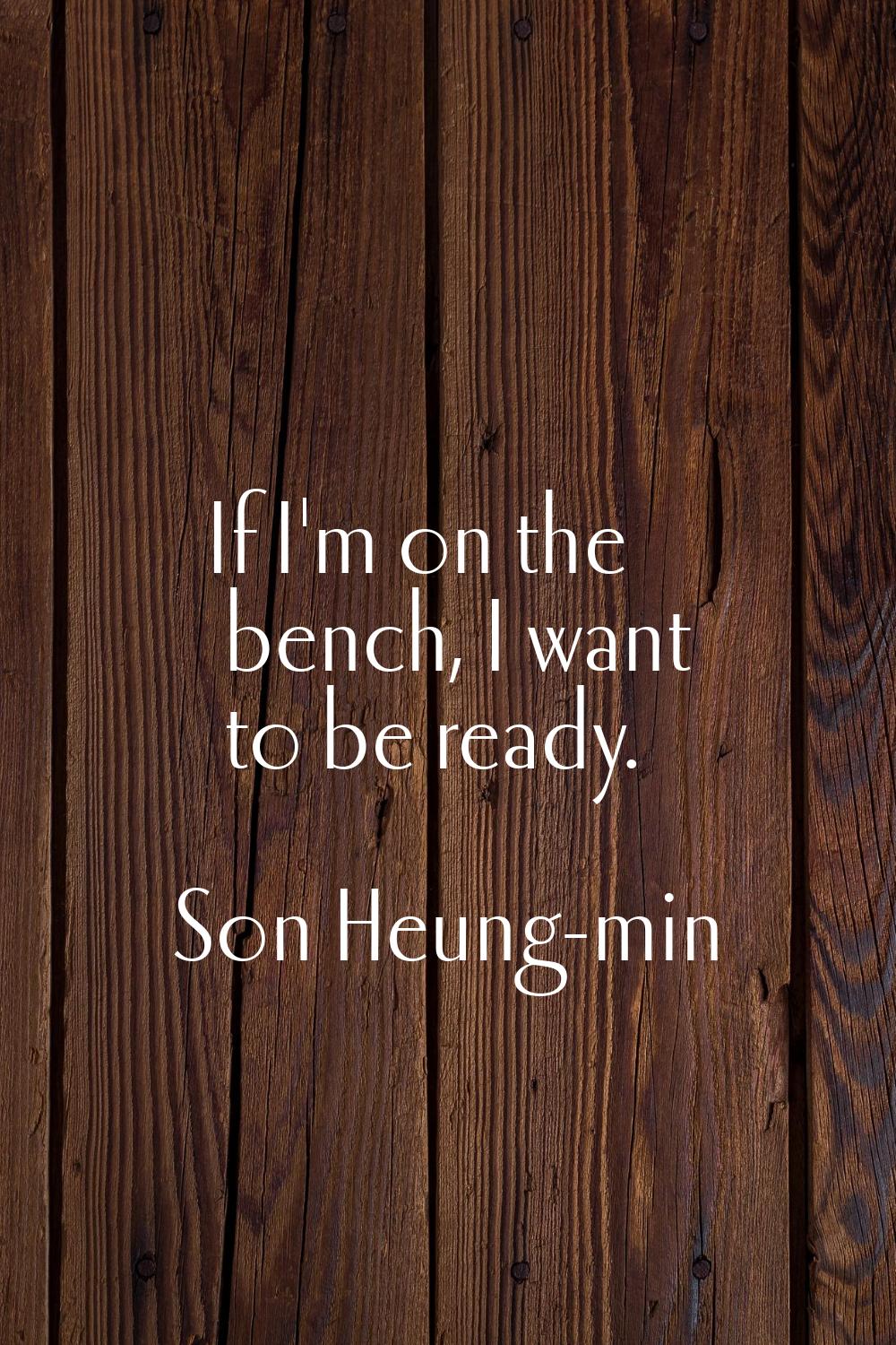 If I'm on the bench, I want to be ready.
