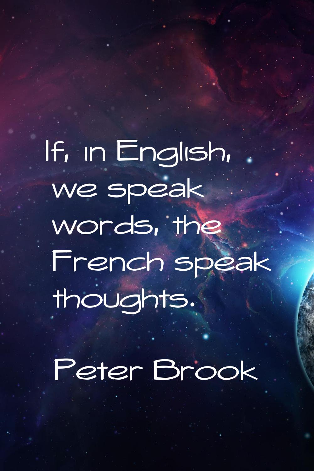 If, in English, we speak words, the French speak thoughts.