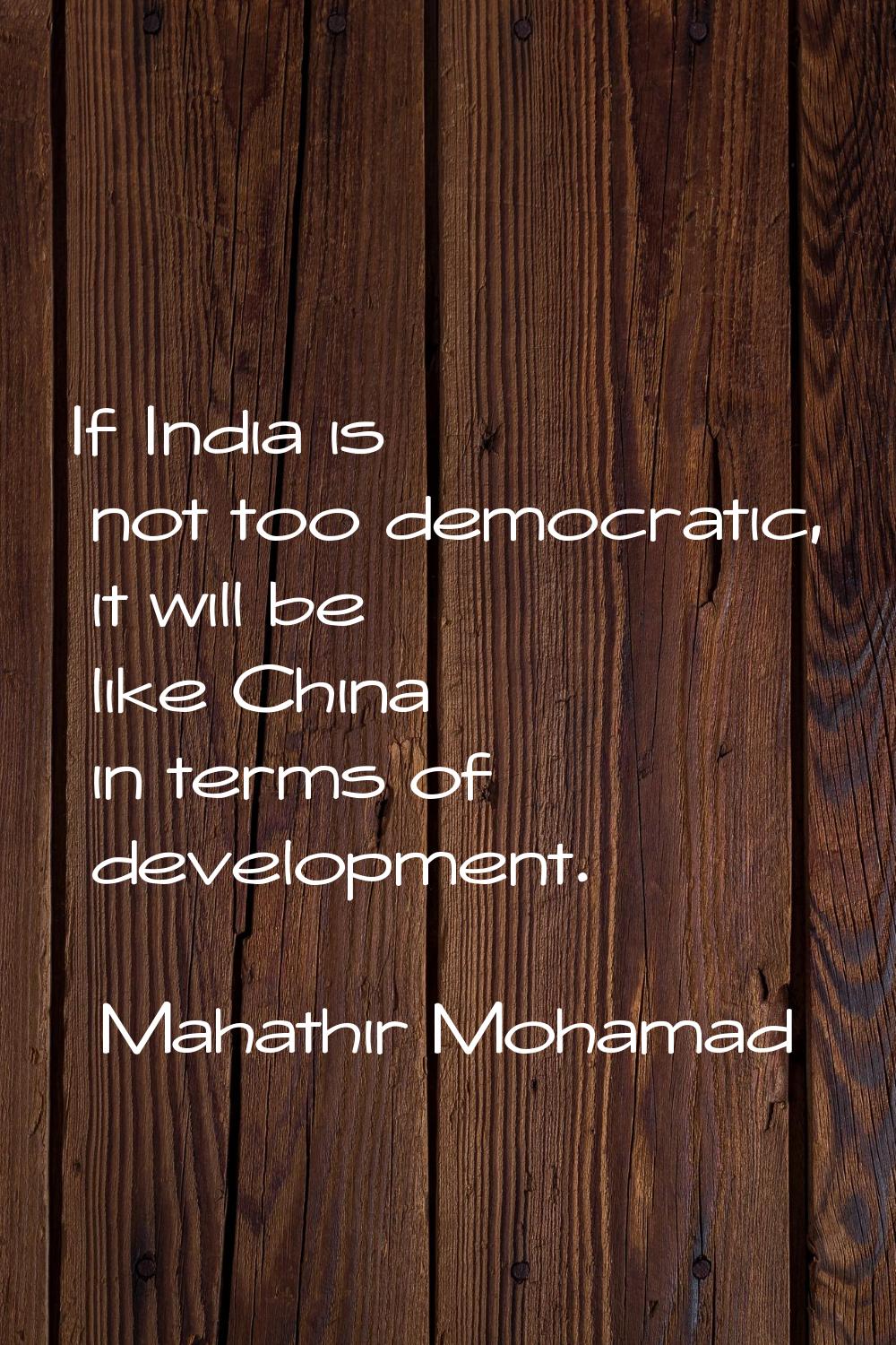 If India is not too democratic, it will be like China in terms of development.