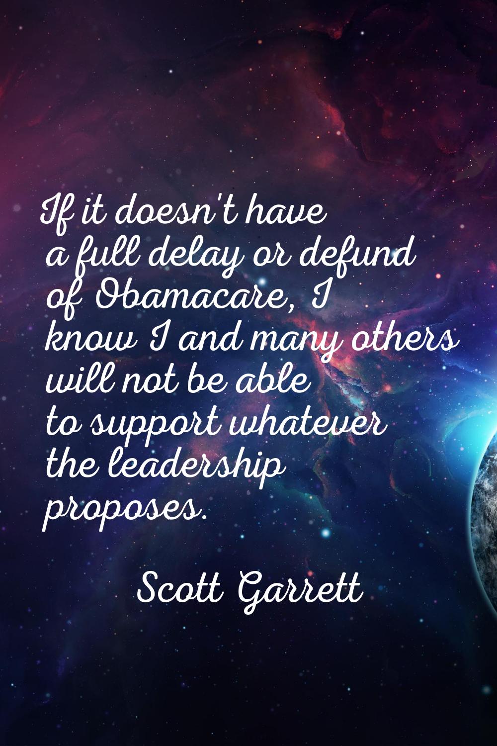 If it doesn't have a full delay or defund of Obamacare, I know I and many others will not be able t