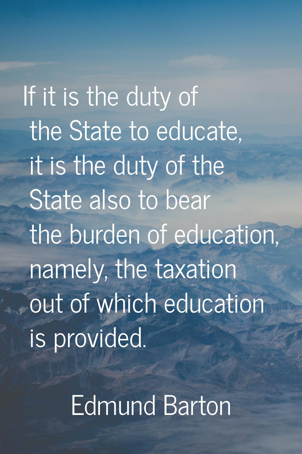 If it is the duty of the State to educate, it is the duty of the State also to bear the burden of e