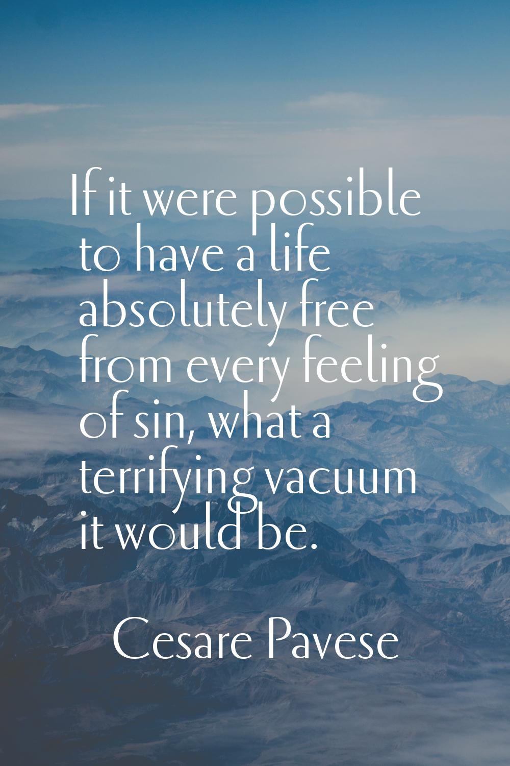 If it were possible to have a life absolutely free from every feeling of sin, what a terrifying vac