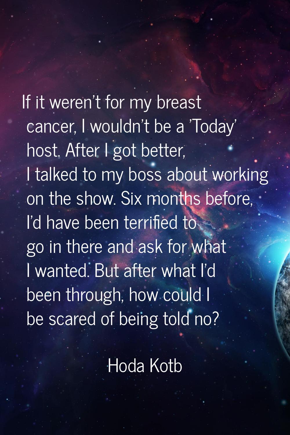 If it weren't for my breast cancer, I wouldn't be a 'Today' host. After I got better, I talked to m