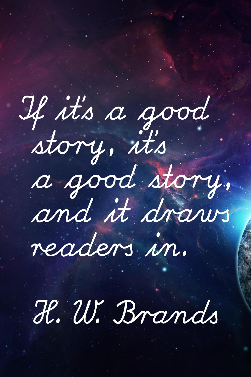 If it's a good story, it's a good story, and it draws readers in.