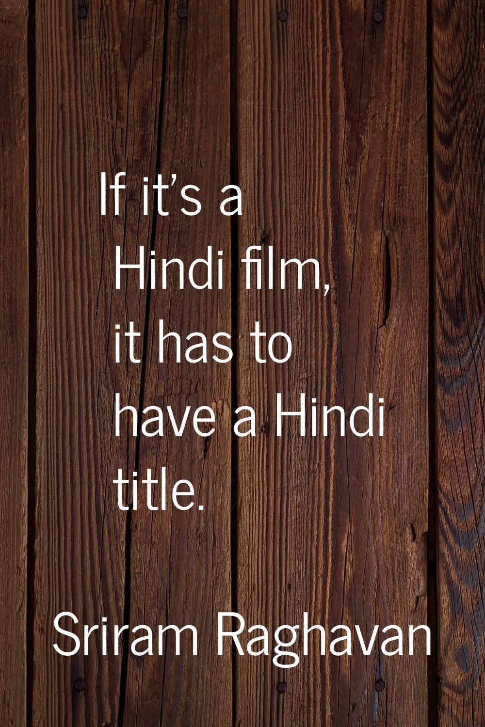 If it’s a Hindi film, it has to have a Hindi title.