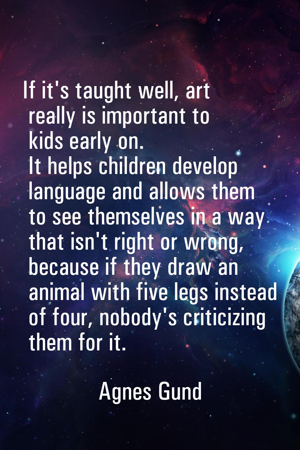 If it's taught well, art really is important to kids early on. It helps children develop language a