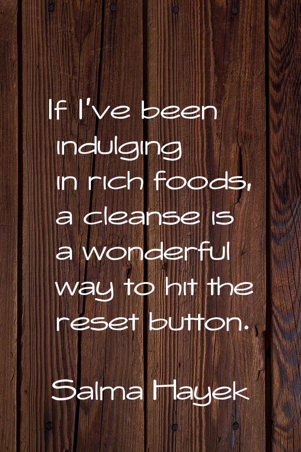 If I've been indulging in rich foods, a cleanse is a wonderful way to hit the reset button.