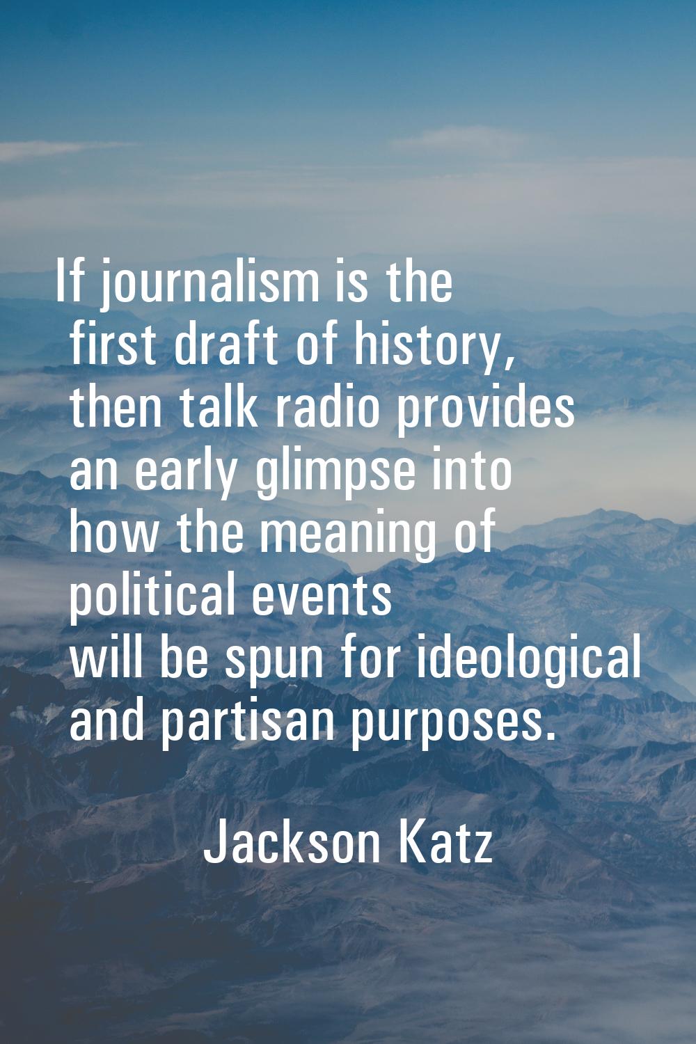 If journalism is the first draft of history, then talk radio provides an early glimpse into how the