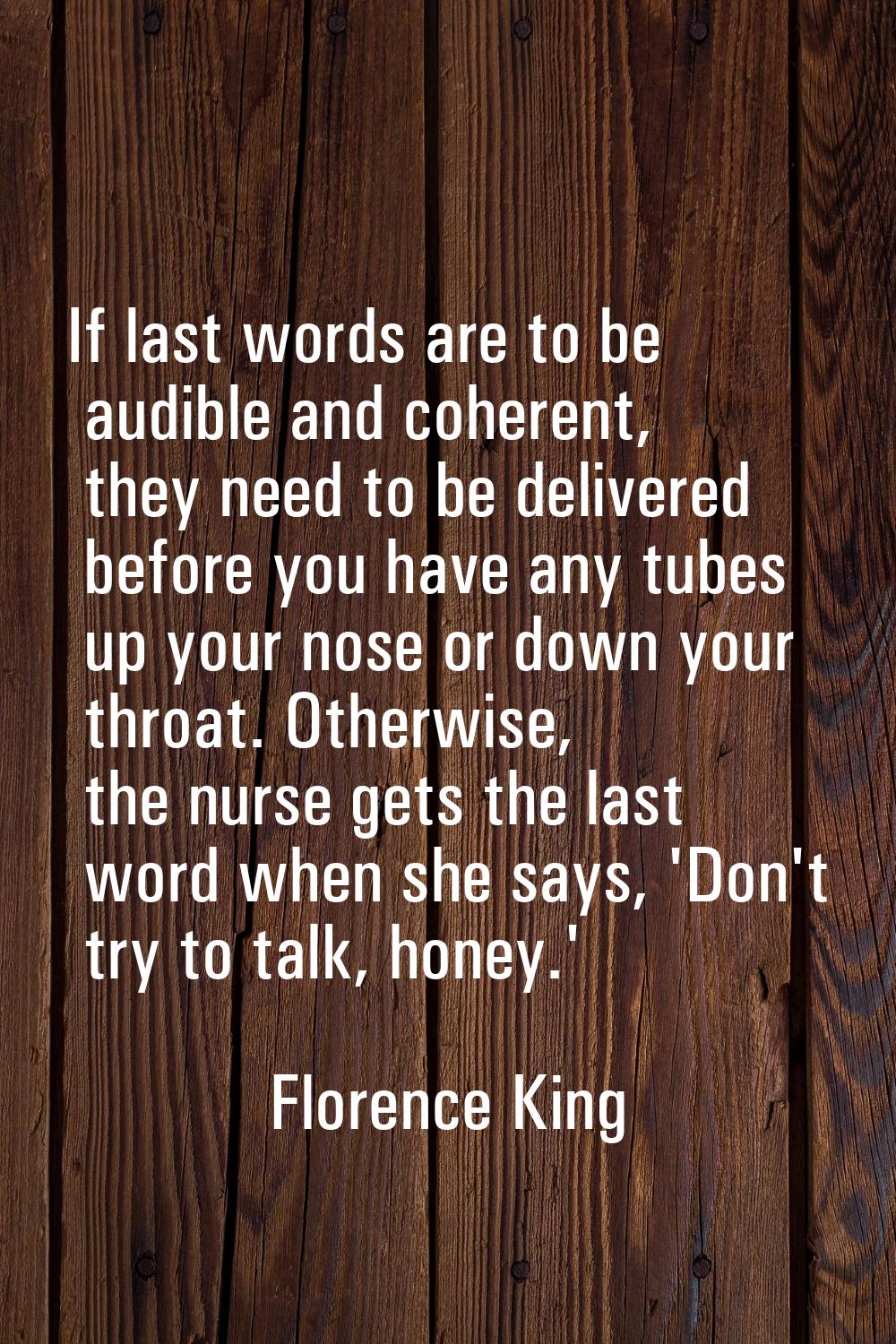 If last words are to be audible and coherent, they need to be delivered before you have any tubes u