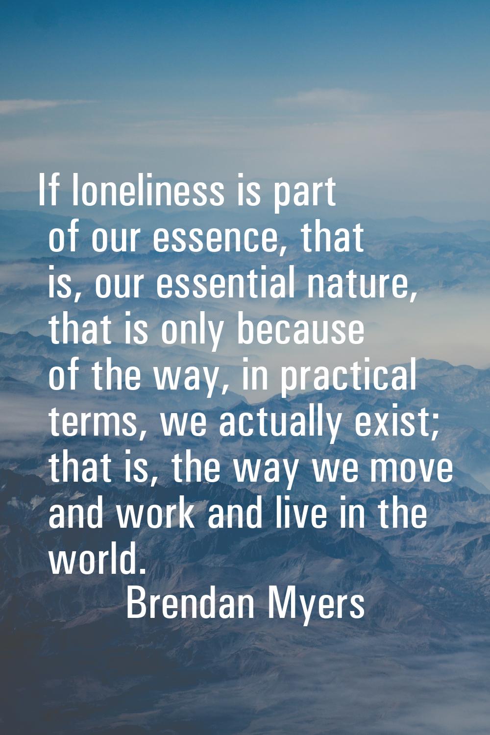 If loneliness is part of our essence, that is, our essential nature, that is only because of the wa