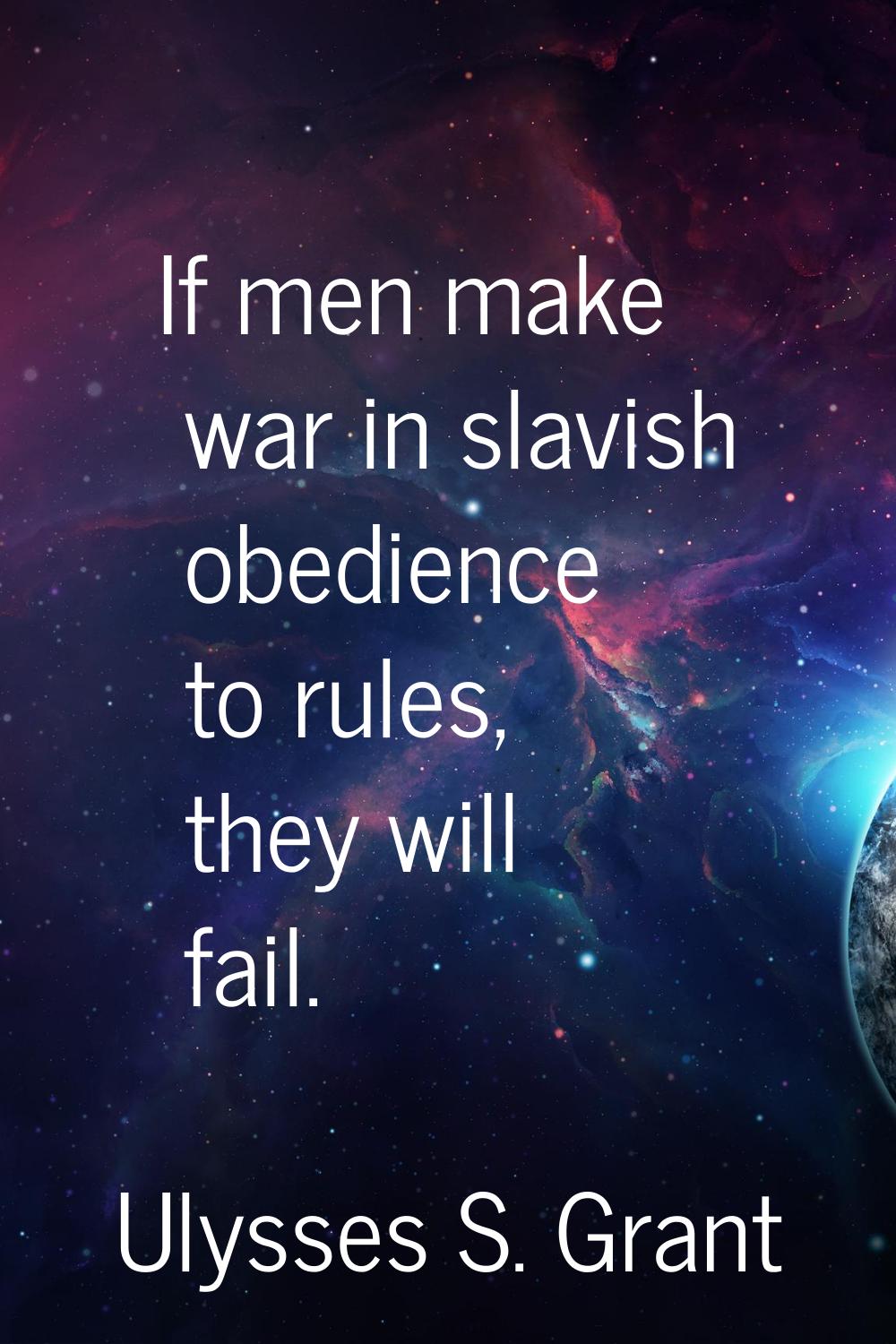 If men make war in slavish obedience to rules, they will fail.