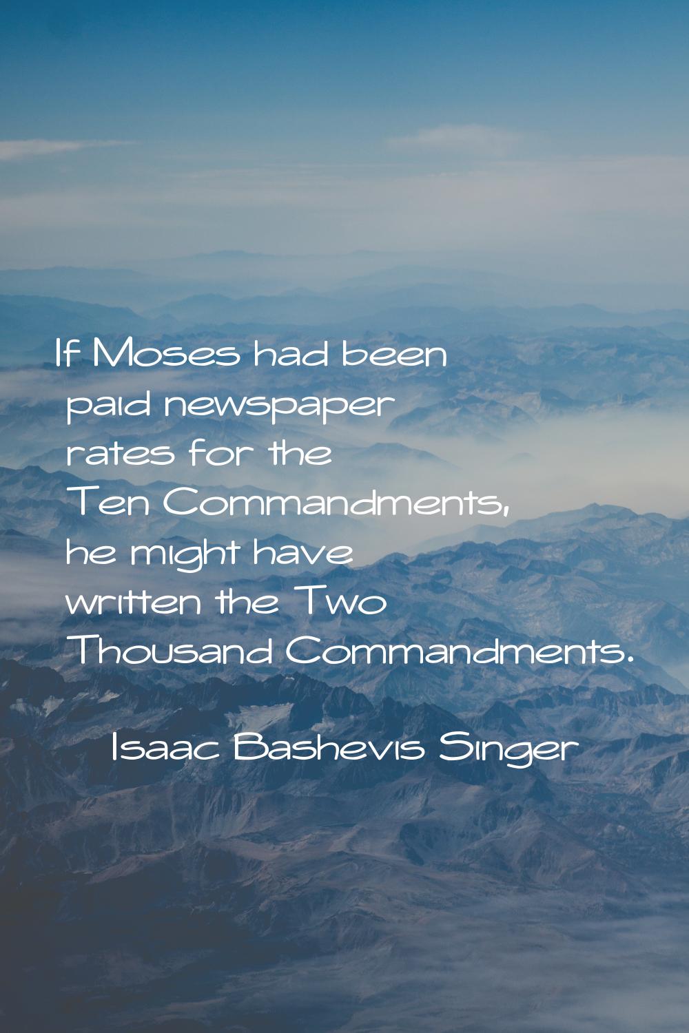 If Moses had been paid newspaper rates for the Ten Commandments, he might have written the Two Thou