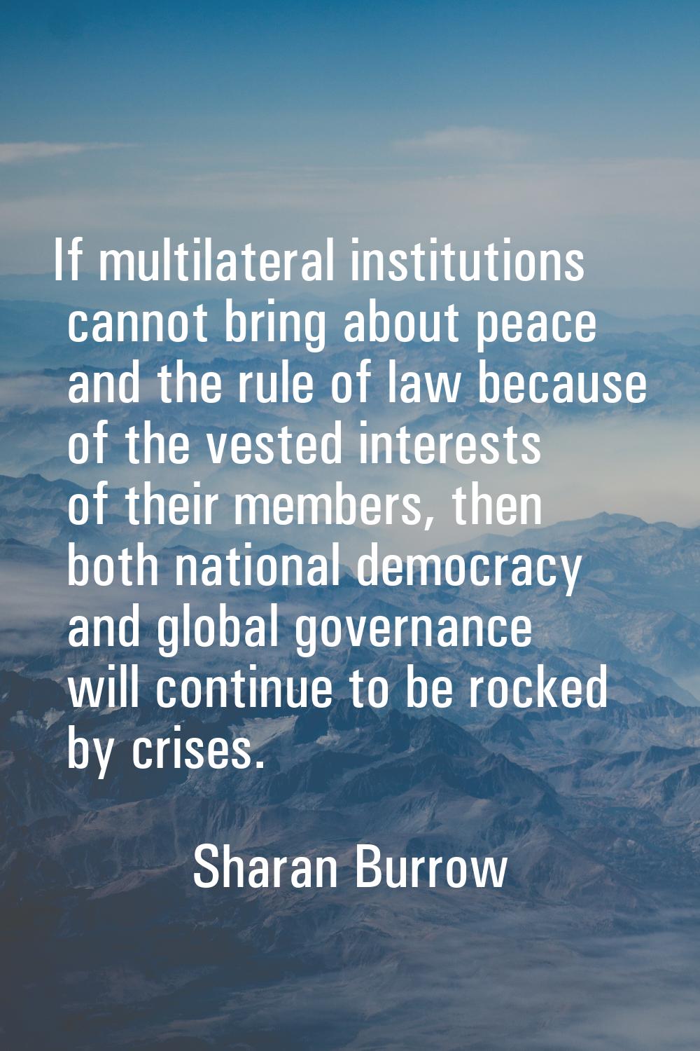 If multilateral institutions cannot bring about peace and the rule of law because of the vested int