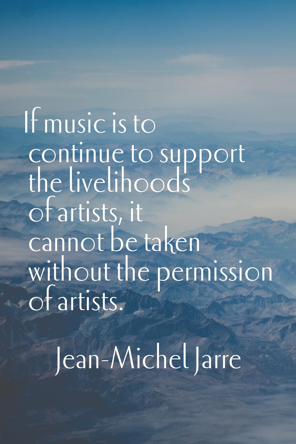 If music is to continue to support the livelihoods of artists, it cannot be taken without the permi