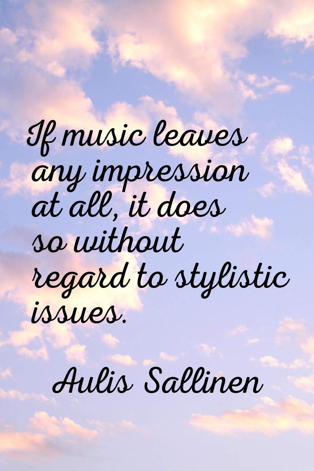 If music leaves any impression at all, it does so without regard to stylistic issues.