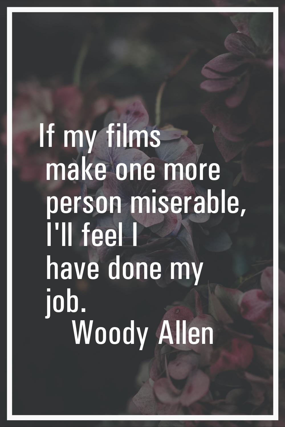 If my films make one more person miserable, I'll feel I have done my job.