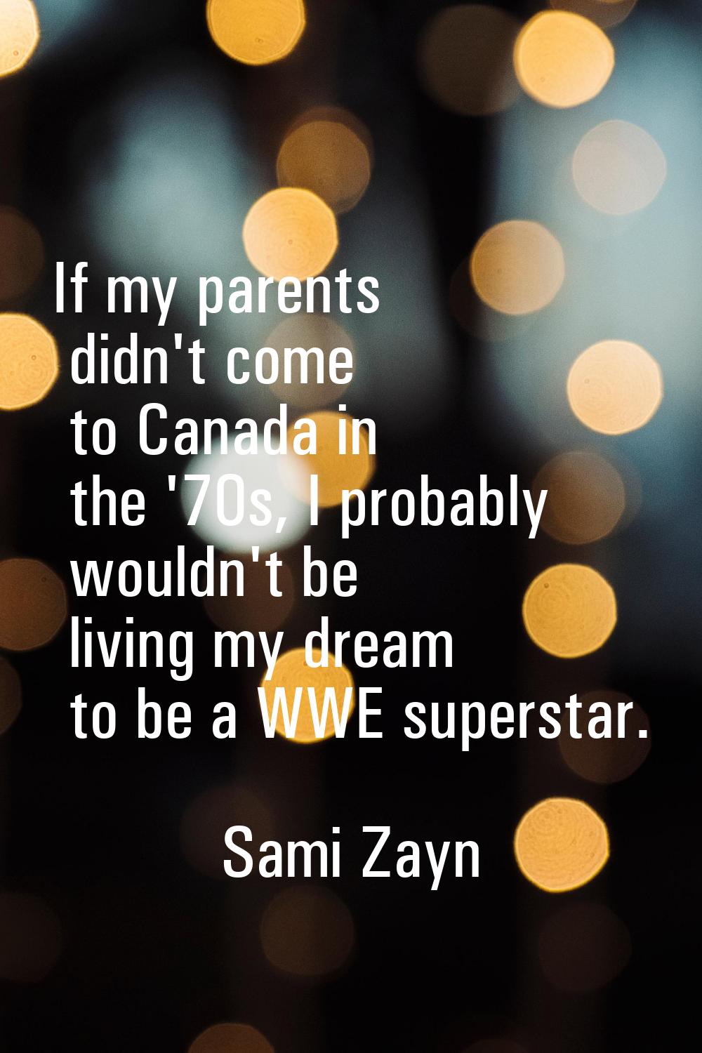 If my parents didn't come to Canada in the '70s, I probably wouldn't be living my dream to be a WWE