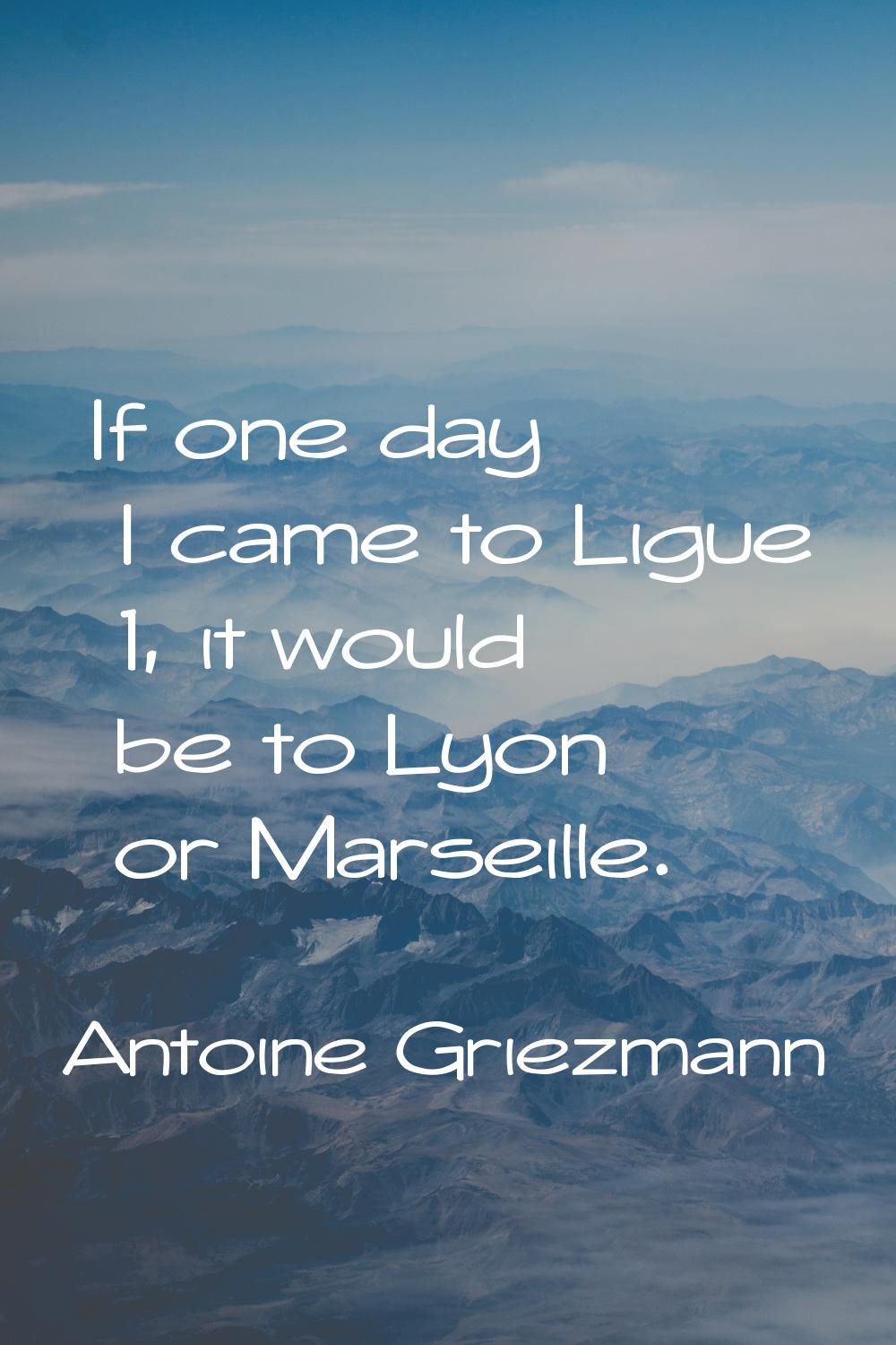 If one day I came to Ligue 1, it would be to Lyon or Marseille.
