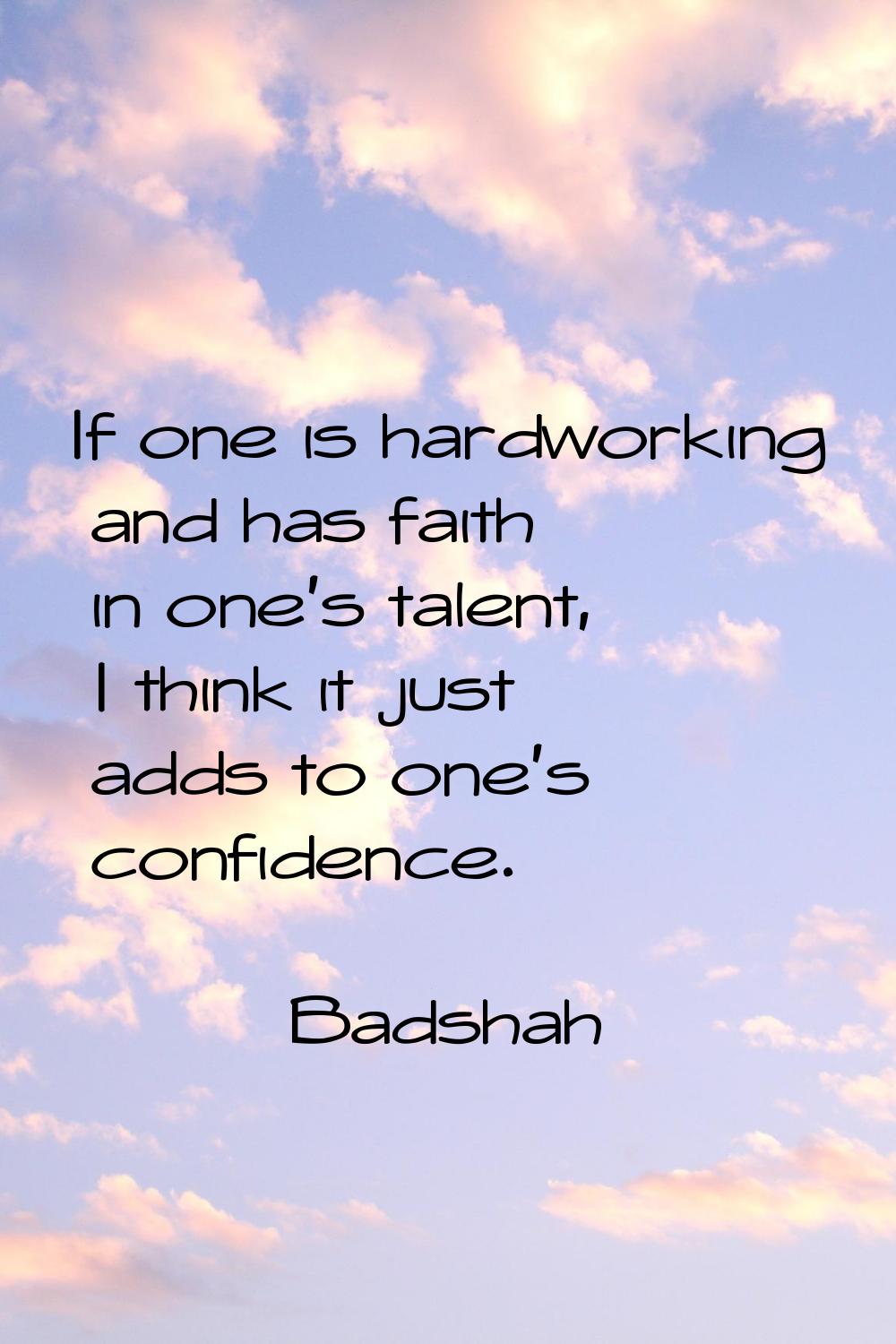 If one is hardworking and has faith in one's talent, I think it just adds to one's confidence.