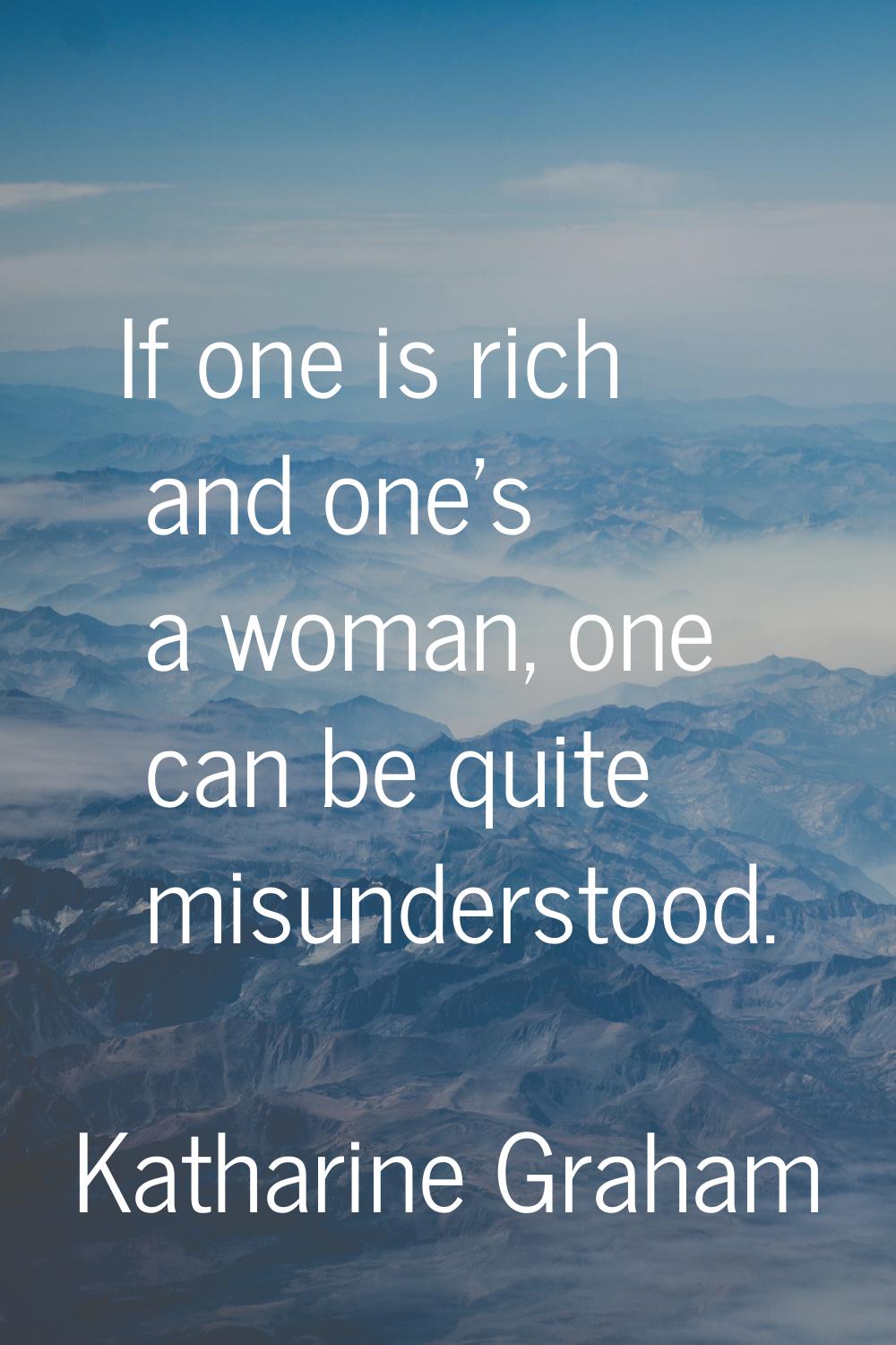 If one is rich and one's a woman, one can be quite misunderstood.