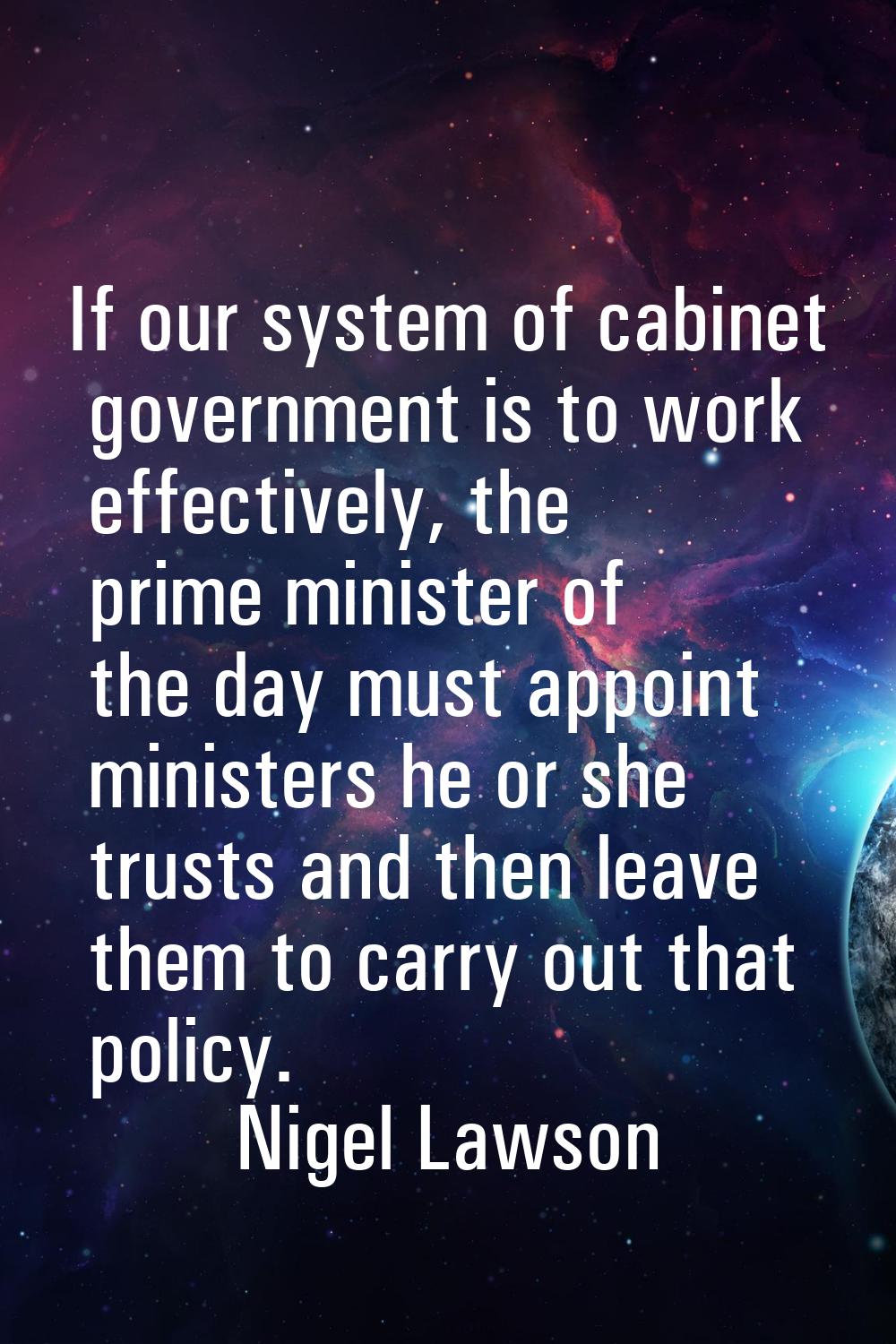 If our system of cabinet government is to work effectively, the prime minister of the day must appo