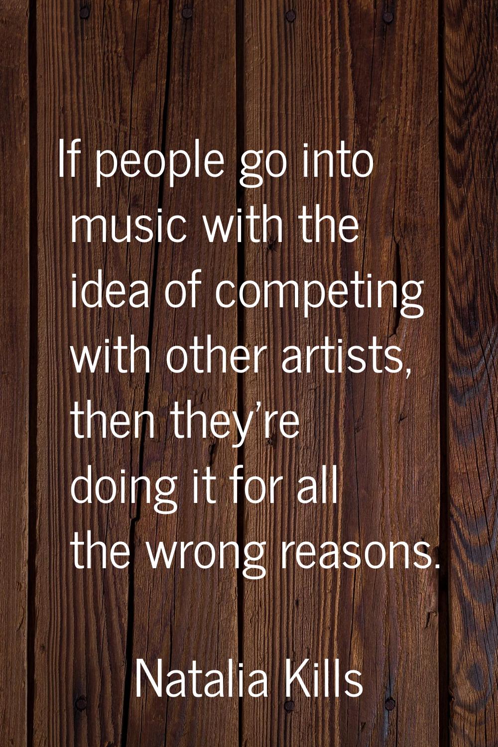 If people go into music with the idea of competing with other artists, then they're doing it for al