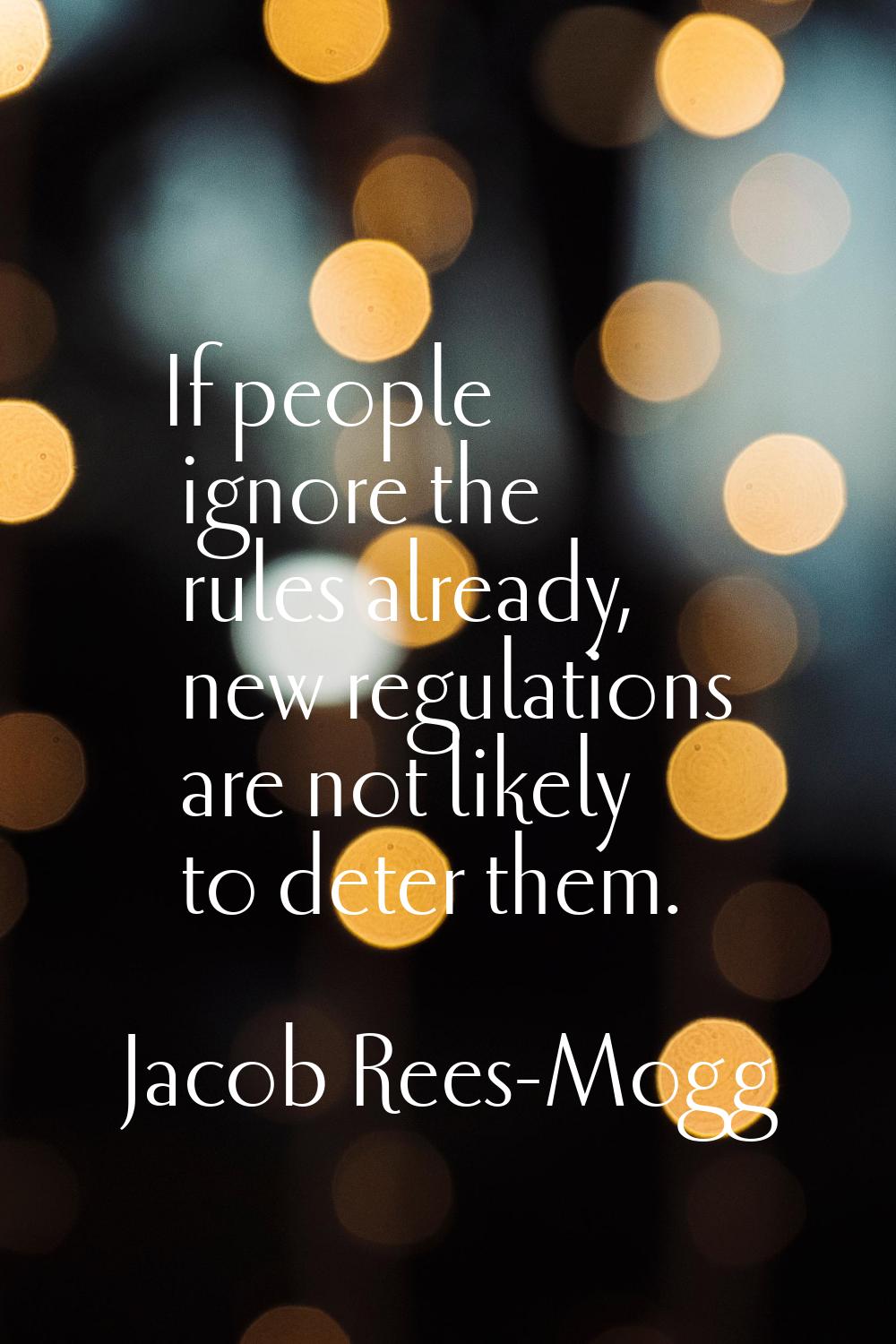 If people ignore the rules already, new regulations are not likely to deter them.