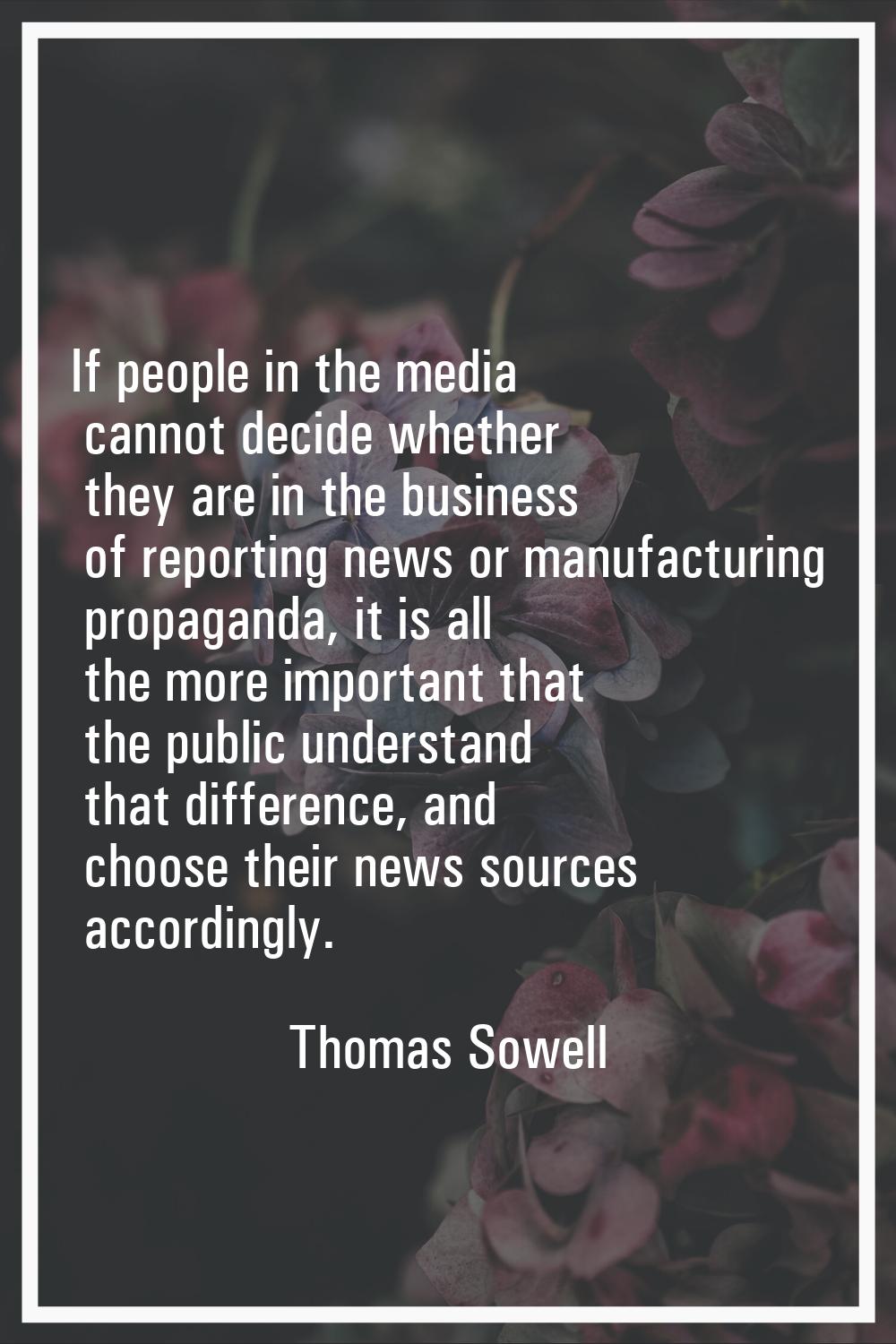 If people in the media cannot decide whether they are in the business of reporting news or manufact