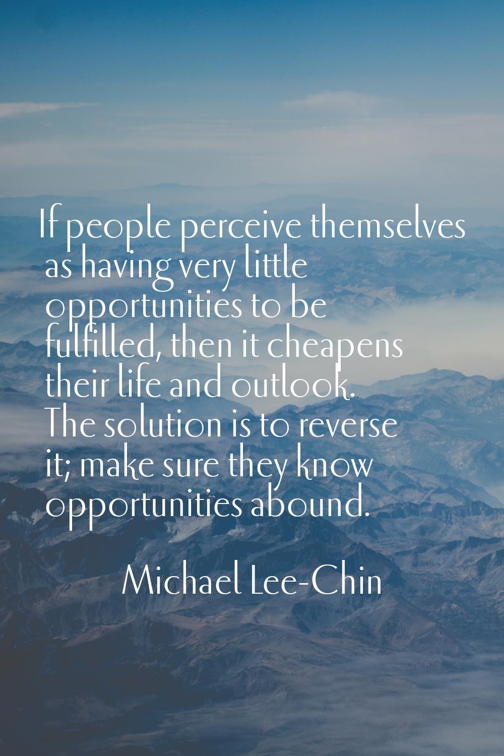If people perceive themselves as having very little opportunities to be fulfilled, then it cheapens