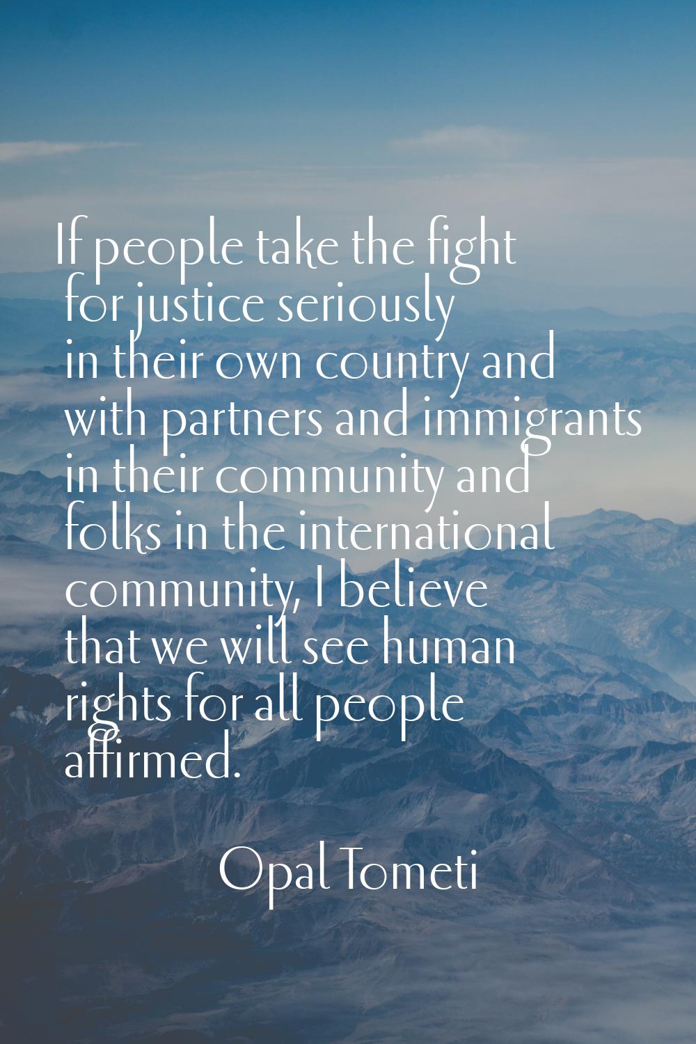 If people take the fight for justice seriously in their own country and with partners and immigrant
