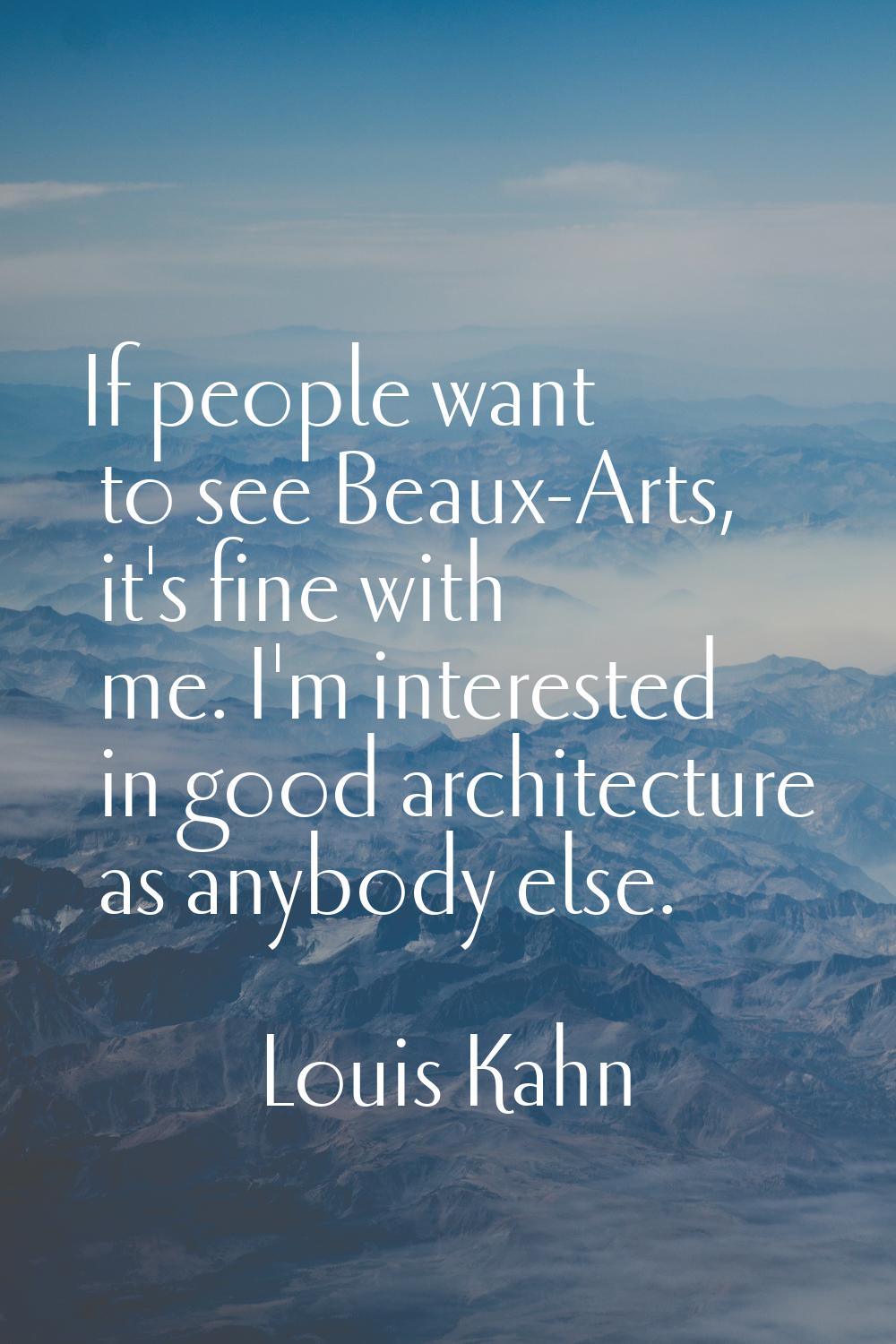 If people want to see Beaux-Arts, it's fine with me. I'm interested in good architecture as anybody
