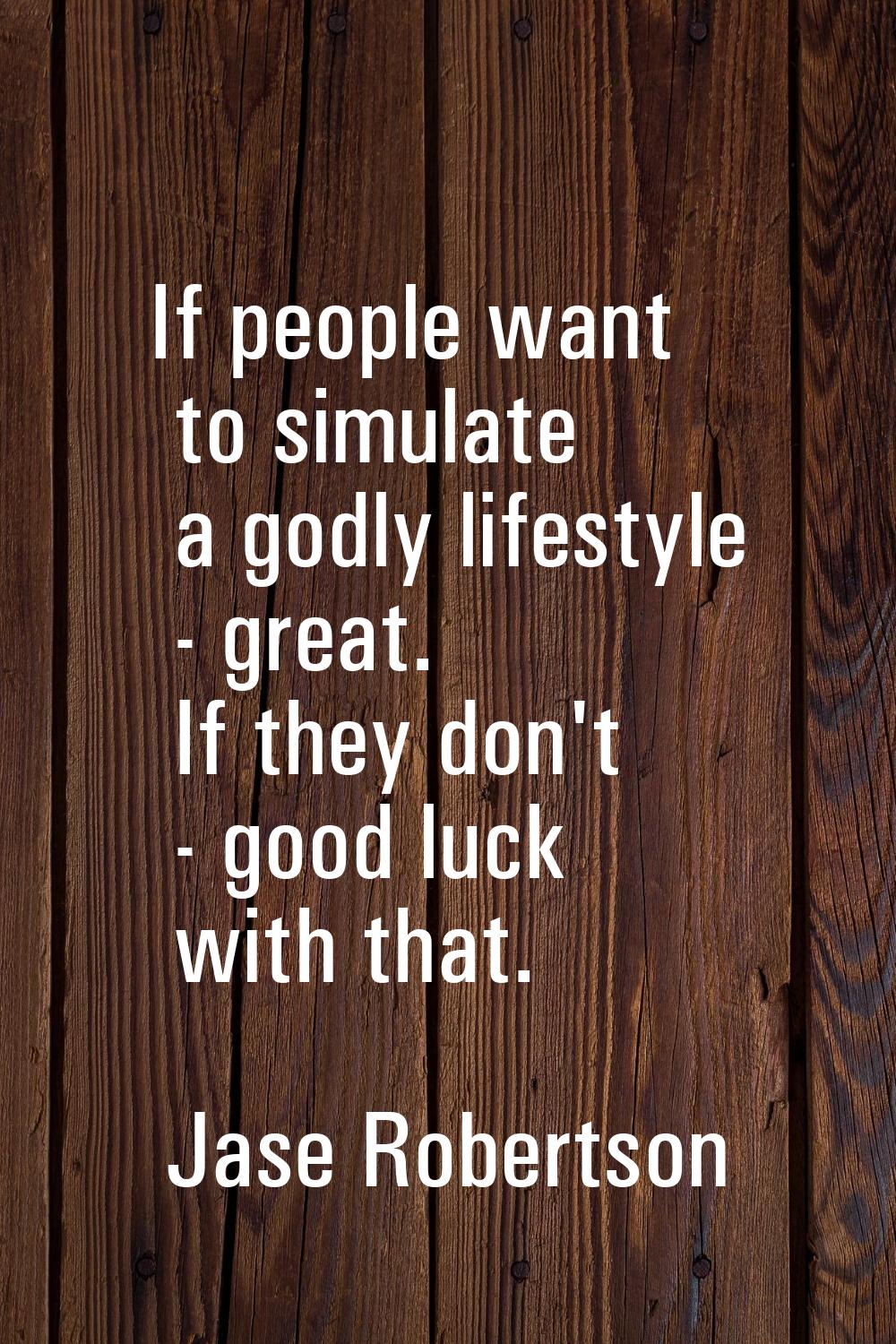 If people want to simulate a godly lifestyle - great. If they don't - good luck with that.