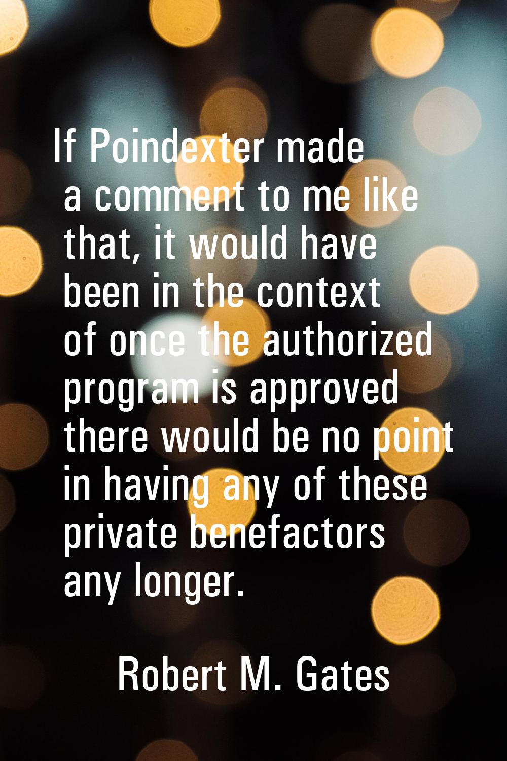 If Poindexter made a comment to me like that, it would have been in the context of once the authori