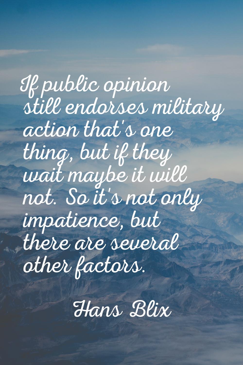 If public opinion still endorses military action that's one thing, but if they wait maybe it will n
