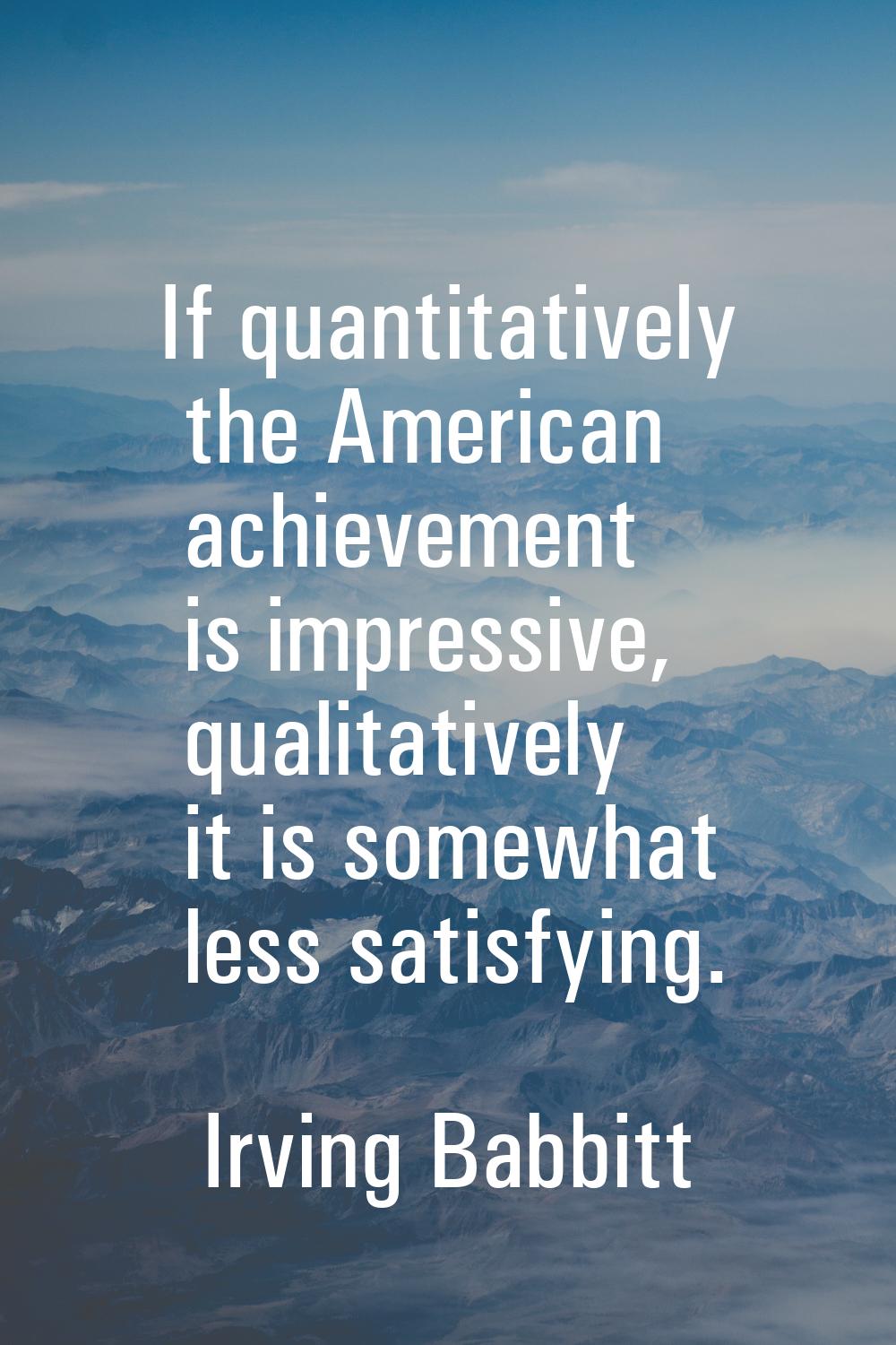 If quantitatively the American achievement is impressive, qualitatively it is somewhat less satisfy