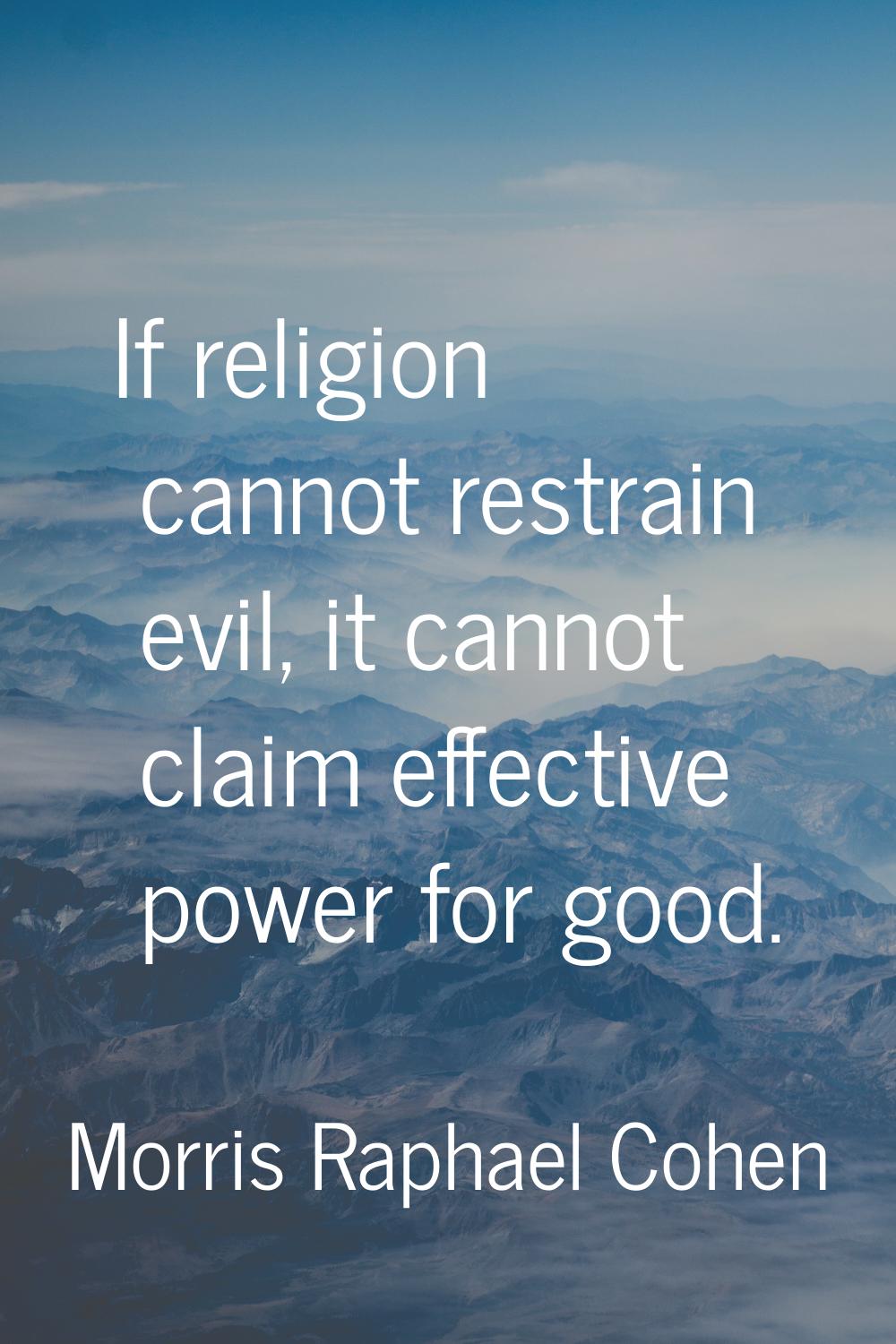 If religion cannot restrain evil, it cannot claim effective power for good.