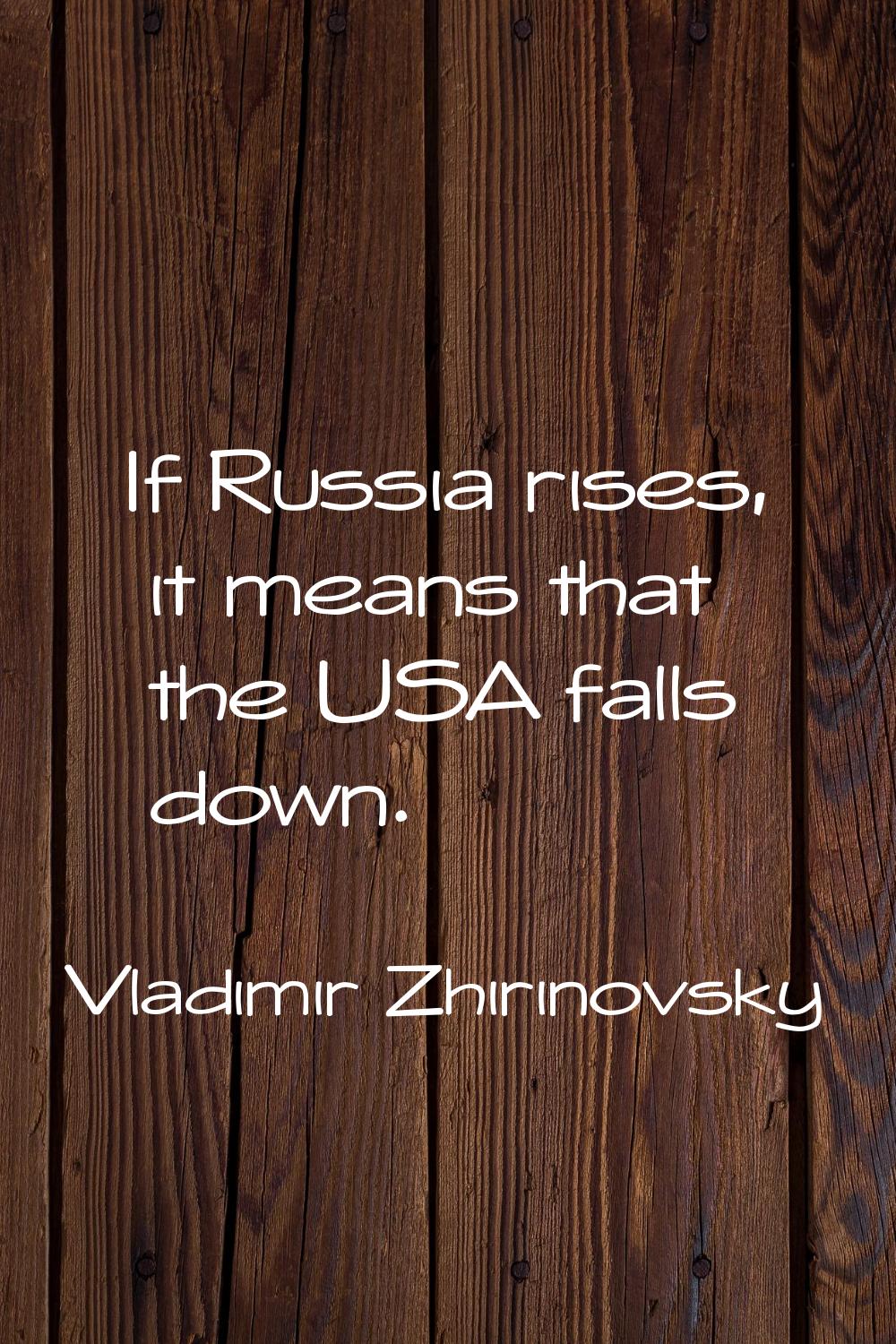 If Russia rises, it means that the USA falls down.