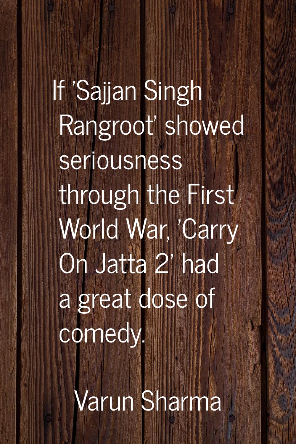 If 'Sajjan Singh Rangroot' showed seriousness through the First World War, 'Carry On Jatta 2' had a