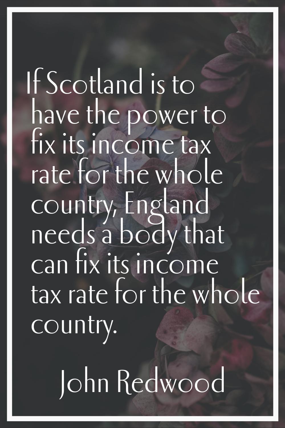 If Scotland is to have the power to fix its income tax rate for the whole country, England needs a 