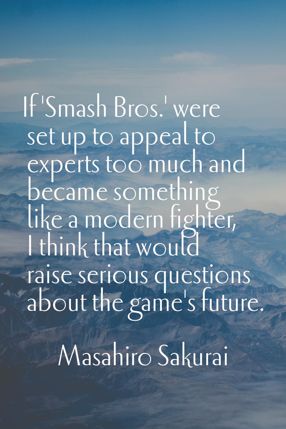 If 'Smash Bros.' were set up to appeal to experts too much and became something like a modern fight