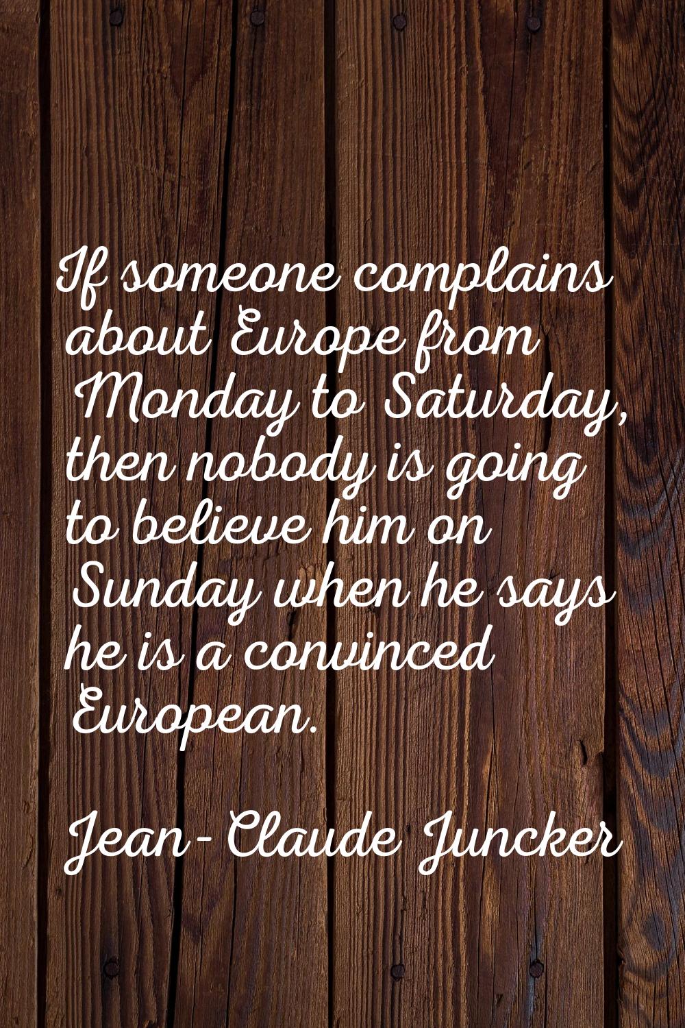 If someone complains about Europe from Monday to Saturday, then nobody is going to believe him on S