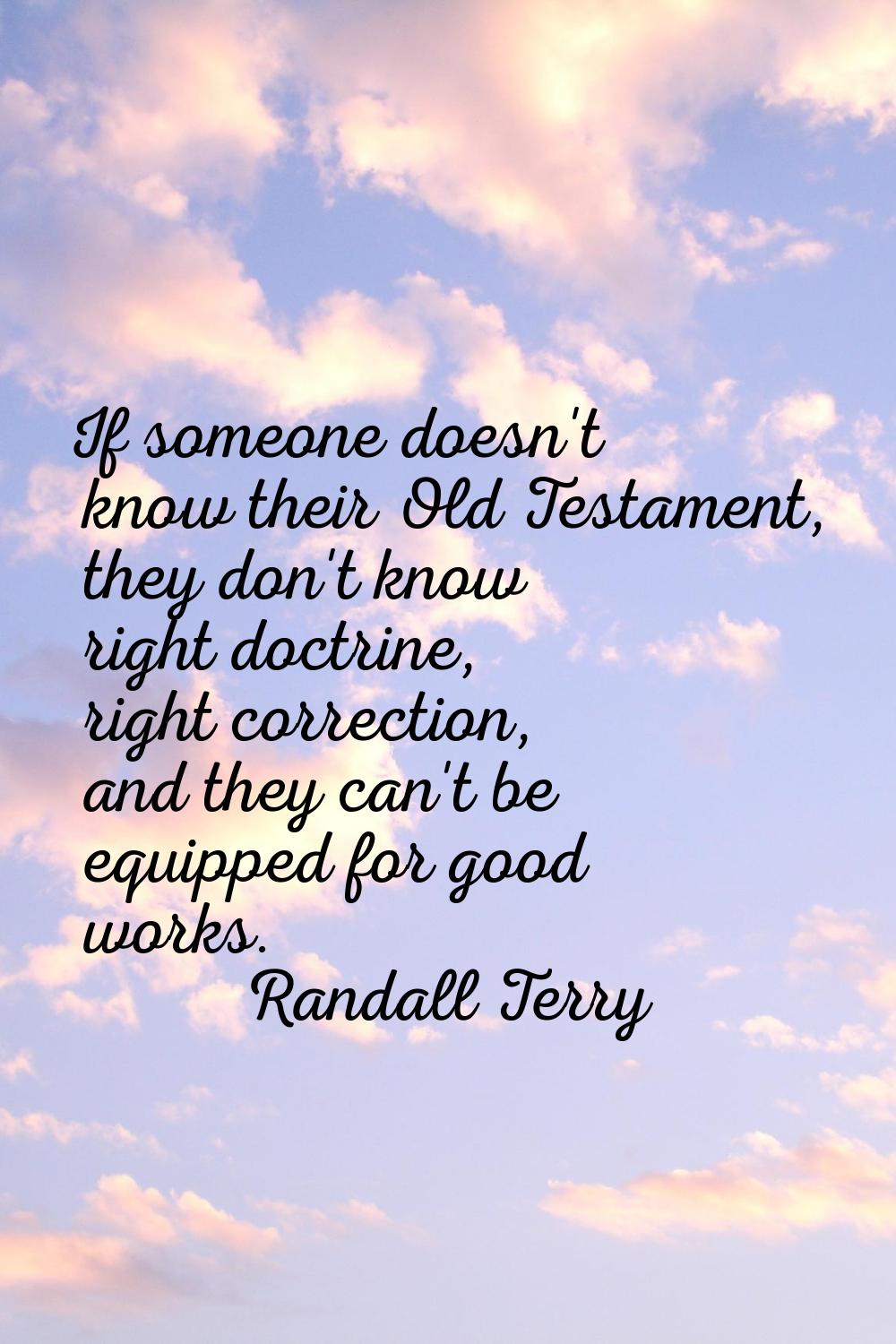 If someone doesn't know their Old Testament, they don't know right doctrine, right correction, and 