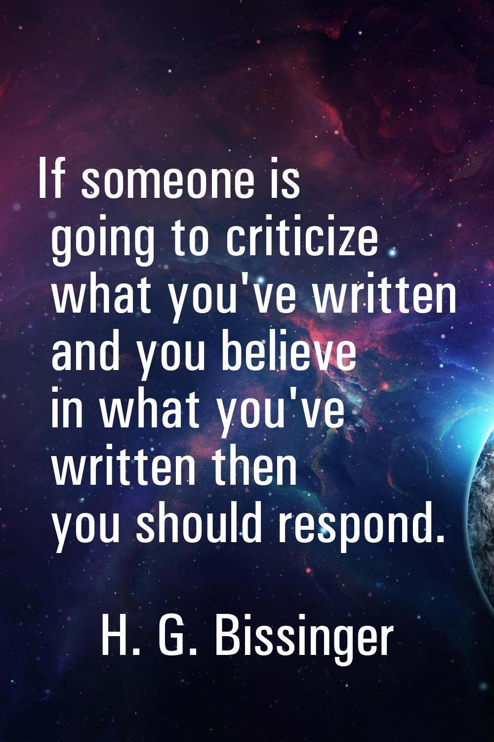 If someone is going to criticize what you've written and you believe in what you've written then yo