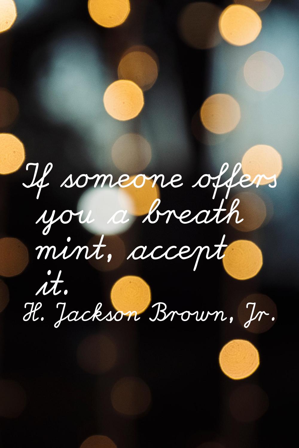 If someone offers you a breath mint, accept it.