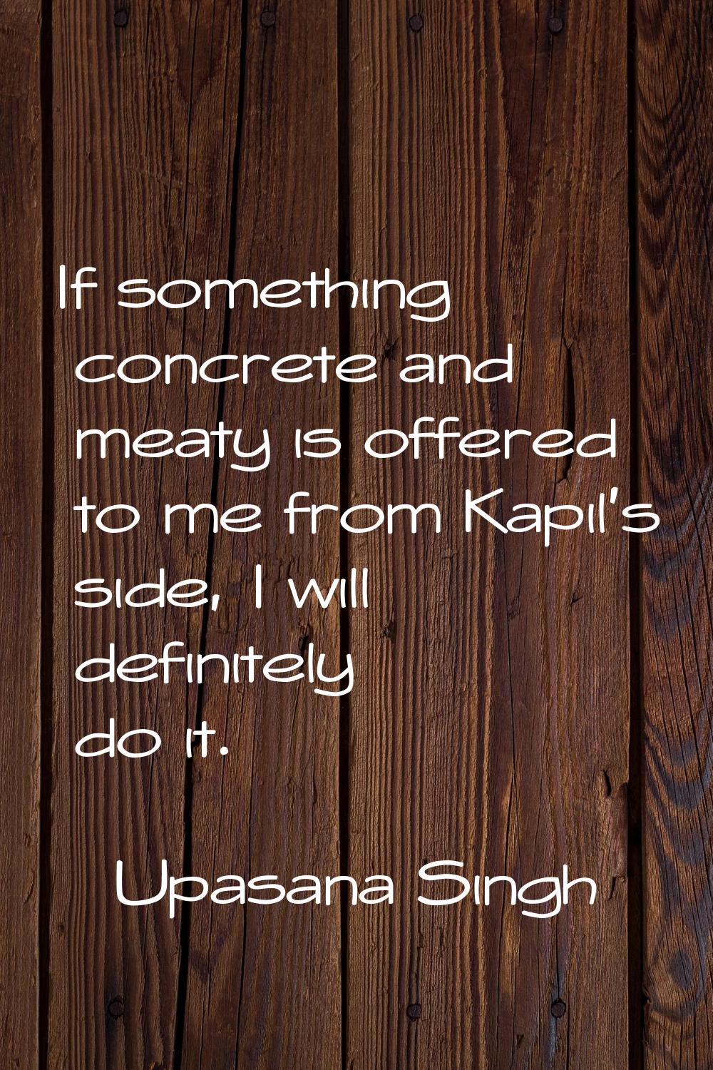 If something concrete and meaty is offered to me from Kapil's side, I will definitely do it.