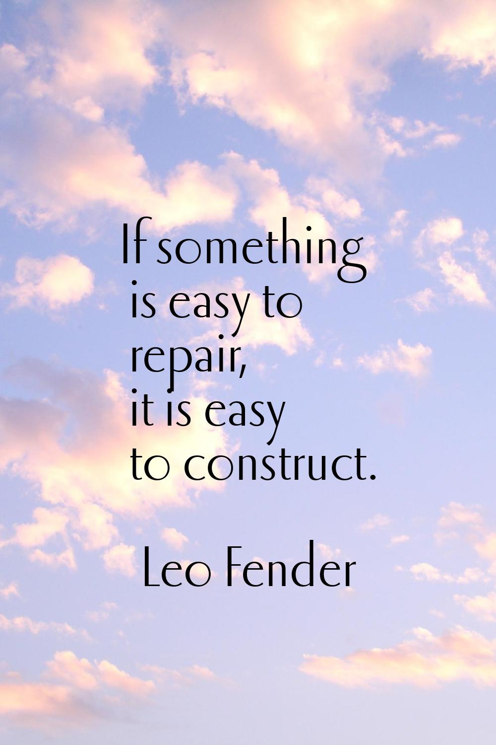 If something is easy to repair, it is easy to construct.