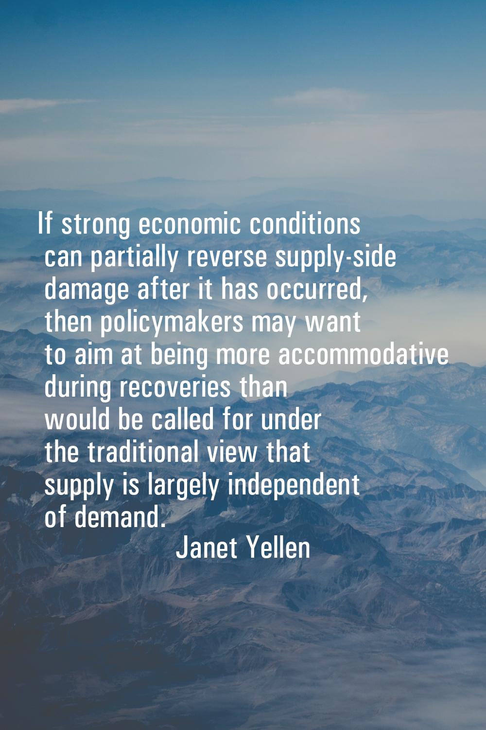 If strong economic conditions can partially reverse supply-side damage after it has occurred, then 