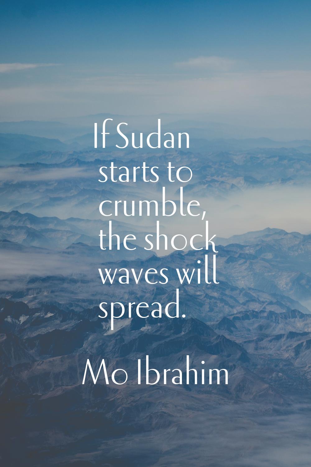 If Sudan starts to crumble, the shock waves will spread.