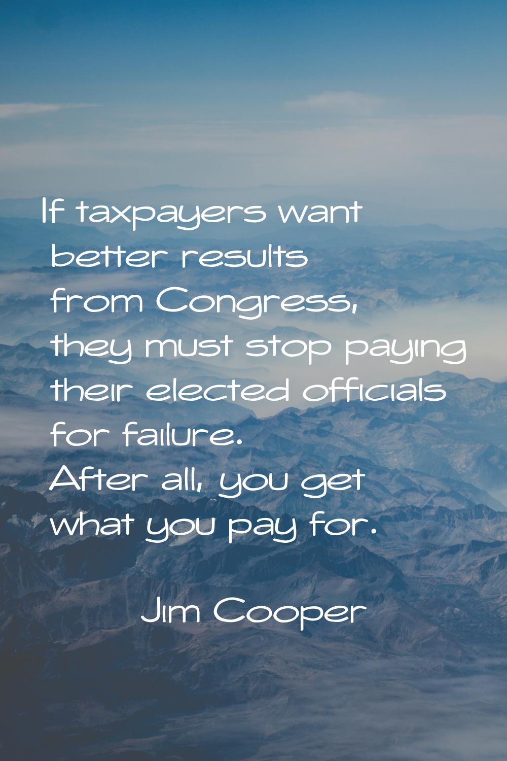 If taxpayers want better results from Congress, they must stop paying their elected officials for f