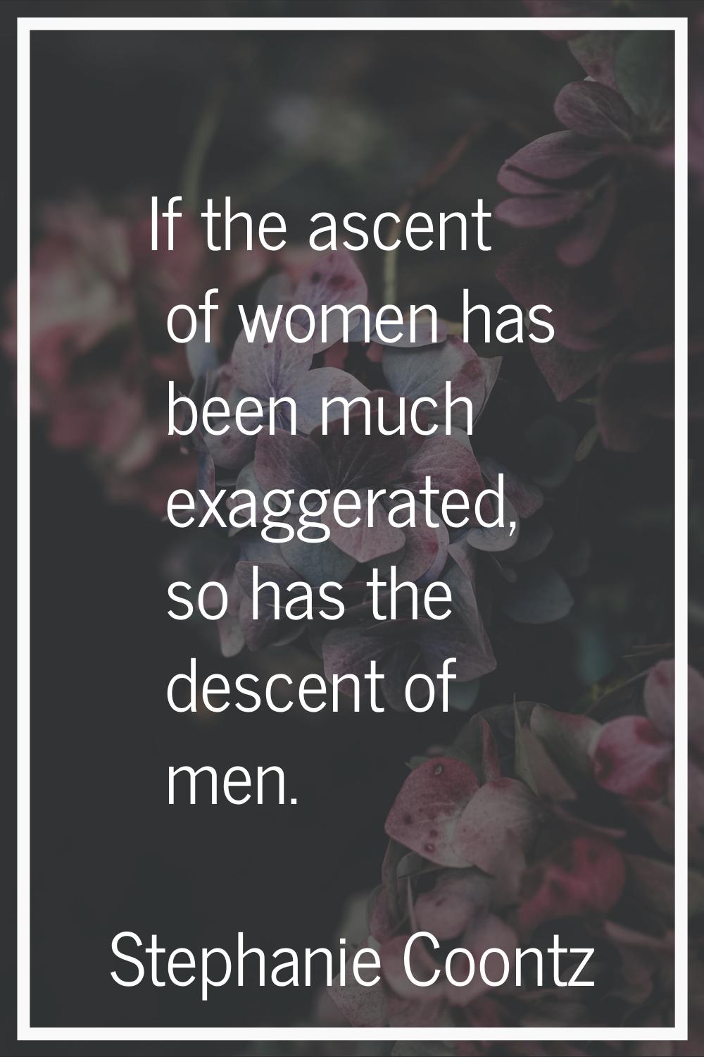 If the ascent of women has been much exaggerated, so has the descent of men.